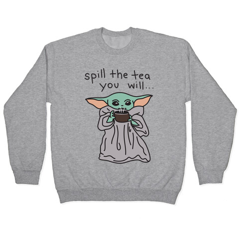 Spill The Tea You Will... (Baby Yoda) Pullover