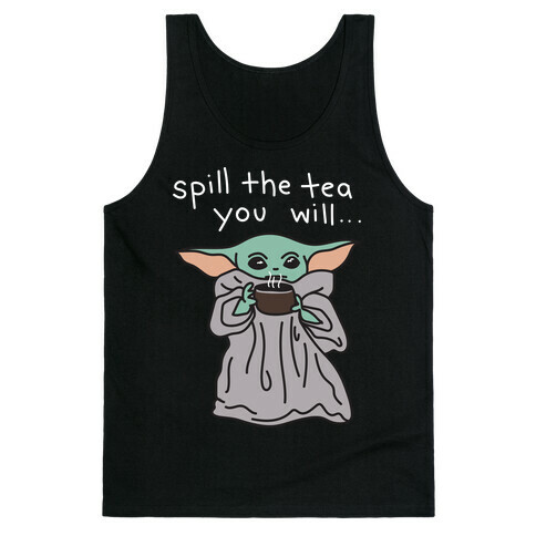 Spill The Tea You Will... (Baby Yoda) Tank Top