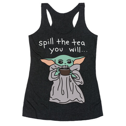 Spill The Tea You Will... (Baby Yoda) Racerback Tank Top