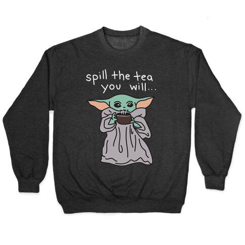 Spill The Tea You Will... (Baby Yoda) Pullover