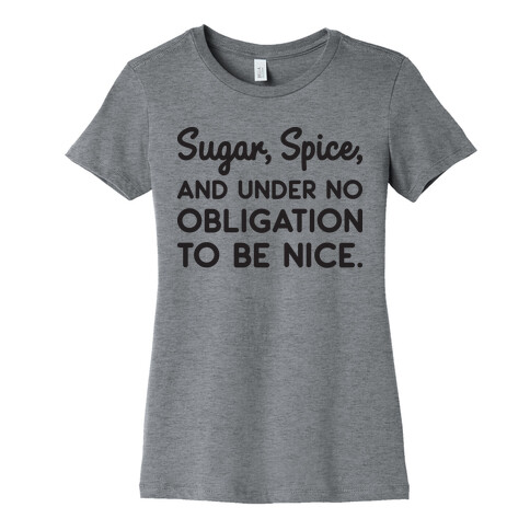 Sugar, Spice, And Under No Obligation To Be Nice. Womens T-Shirt