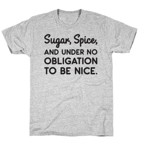 Sugar, Spice, And Under No Obligation To Be Nice. T-Shirt