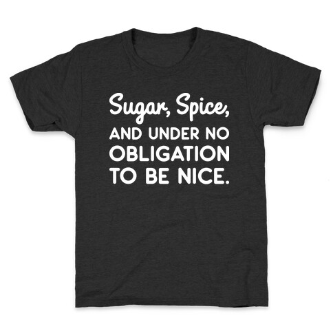 Sugar, Spice, And Under No Obligation To Be Nice. Kids T-Shirt