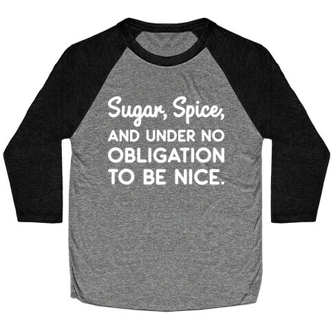 Sugar, Spice, And Under No Obligation To Be Nice. Baseball Tee
