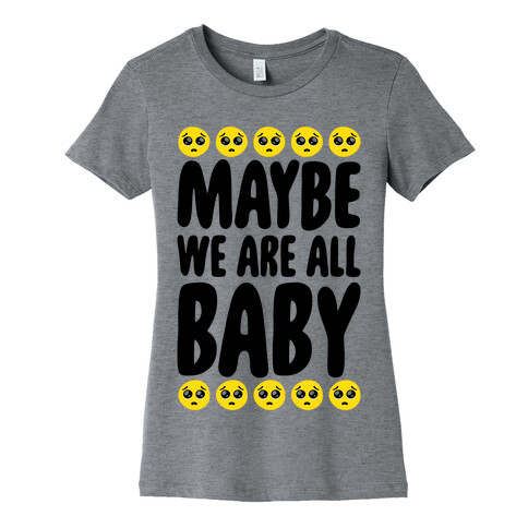Maybe We Are All Baby Womens T-Shirt