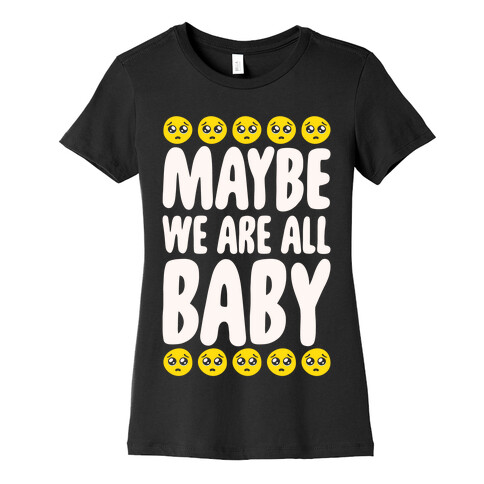 Maybe We Are All Baby White Print Womens T-Shirt