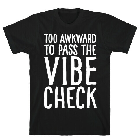 Too Awkward To Pass The Vibe Check White Print T-Shirt