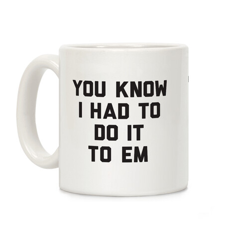 You Know I Had To Do It To Em Coffee Mug