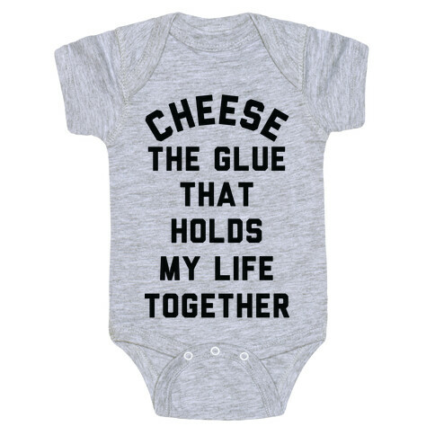 Cheese The Glue that Holds My Life Together Baby One-Piece