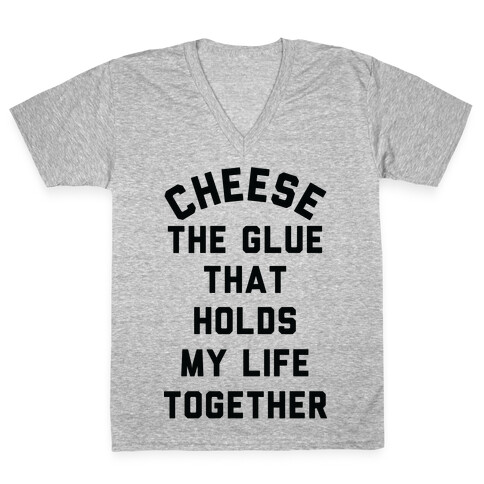 Cheese The Glue that Holds My Life Together V-Neck Tee Shirt