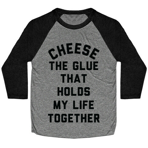 Cheese The Glue that Holds My Life Together Baseball Tee