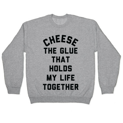 Cheese The Glue that Holds My Life Together Pullover