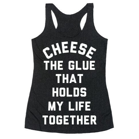 Cheese The Glue that Holds My Life Together Racerback Tank Top