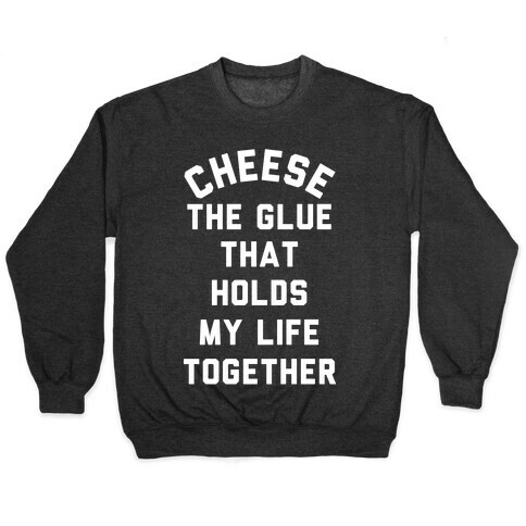 Cheese The Glue that Holds My Life Together Pullover