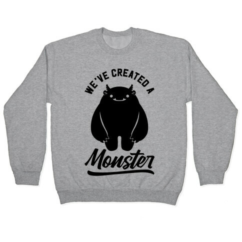 We've Created a Monster Pullover