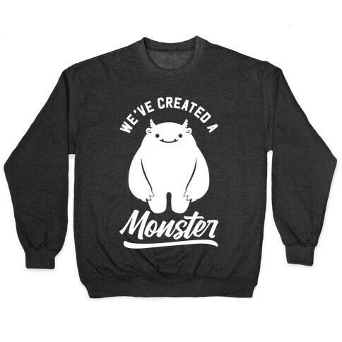 We've Created a Monster Pullover