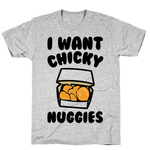 I Want Chicky Nuggies  T-Shirt