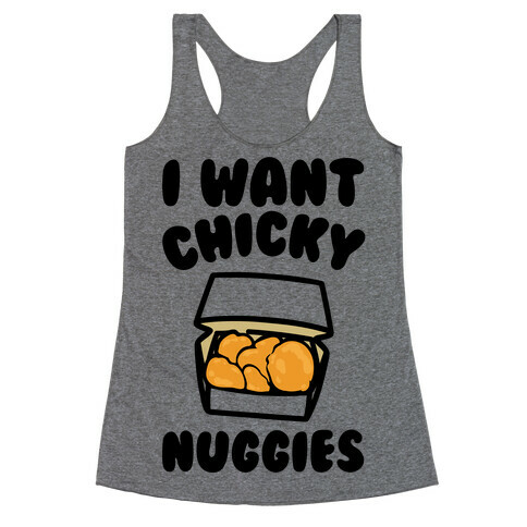 I Want Chicky Nuggies  Racerback Tank Top