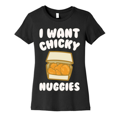 I Want Chicky Nuggies White Print Womens T-Shirt