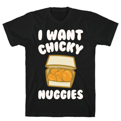 I Want Chicky Nuggies White Print T-Shirt