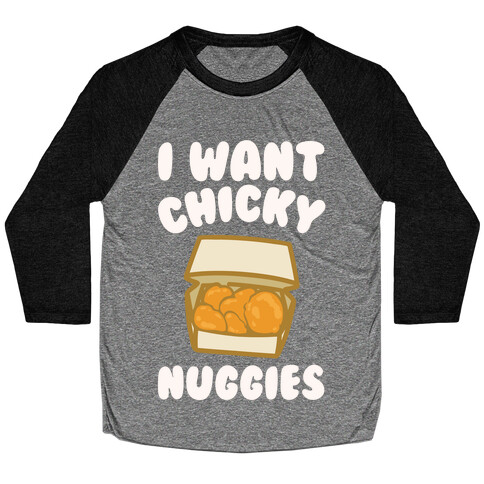 I Want Chicky Nuggies White Print Baseball Tee