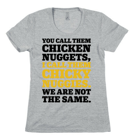 You Call Them Chicken Nuggets I Call Them Chicky Nuggies We Are Not The Same Parody Womens T-Shirt