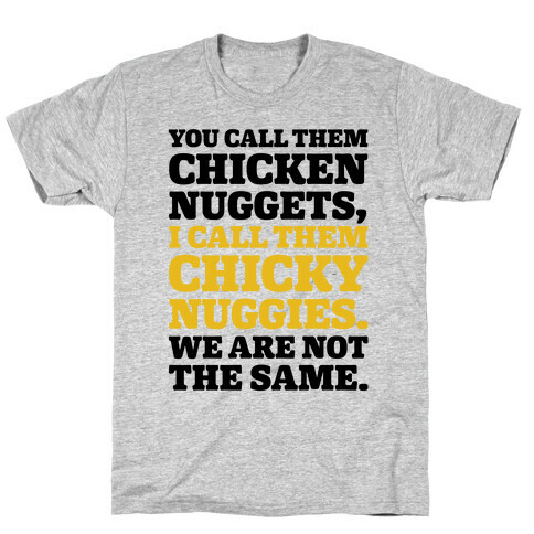 You Call Them Chicken Nuggets I Call Them Chicky Nuggies We Are Not The Same Parody T-Shirt