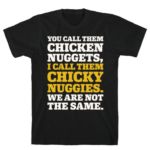 You Call Them Chicken Nuggets I Call Them Chicky Nuggies We Are Not The Same Parody White Print T-Shirt