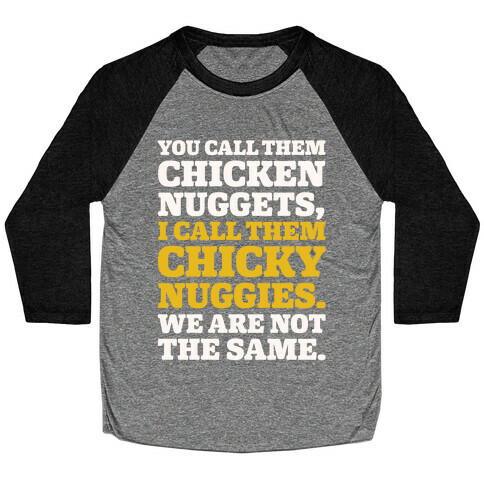 You Call Them Chicken Nuggets I Call Them Chicky Nuggies We Are Not The Same Parody White Print Baseball Tee