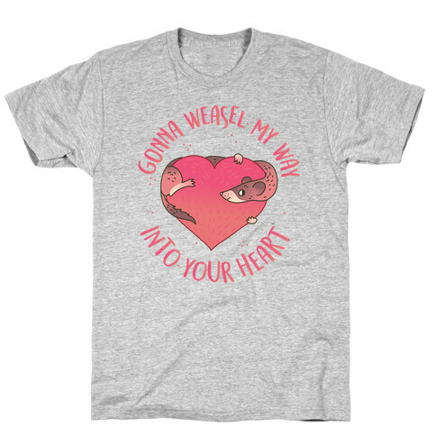 Gonna Weasel My Way Into Your Heart T-Shirt