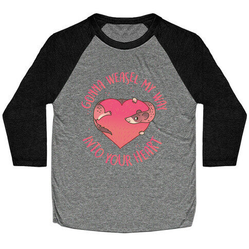 Gonna Weasel My Way Into Your Heart Baseball Tee