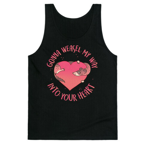 Gonna Weasel My Way Into Your Heart Tank Top