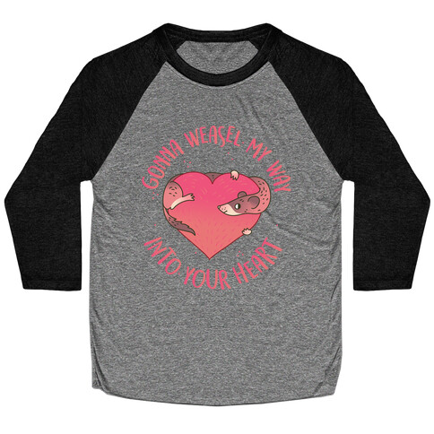 Gonna Weasel My Way Into Your Heart Baseball Tee