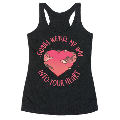 Gonna Weasel My Way Into Your Heart Racerback Tank Top