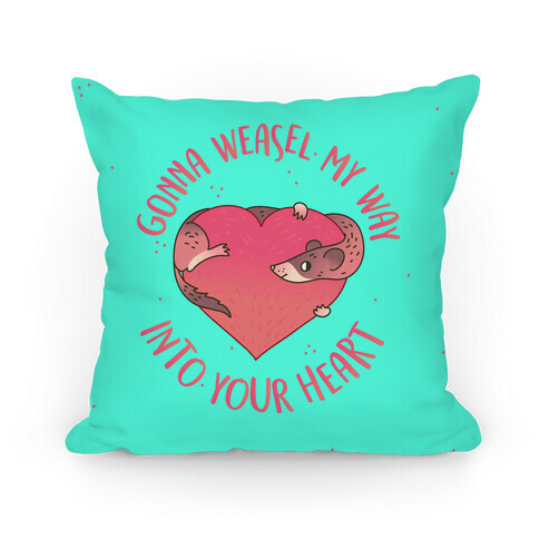 Gonna Weasel My Way Into Your Heart Pillow
