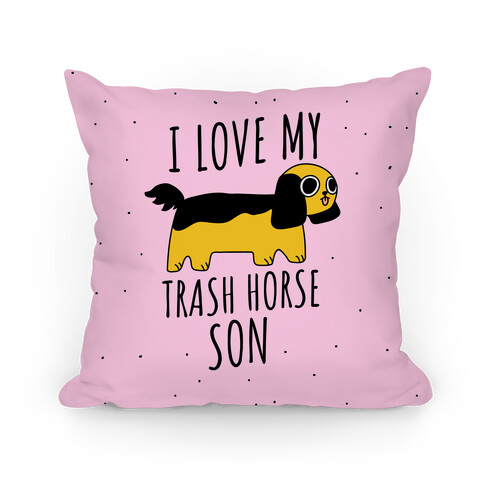 I Love My Trash Horse Son Pillow