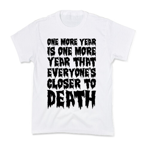 One More Year Is One More Year That Everyone's Closer To Death Kids T-Shirt