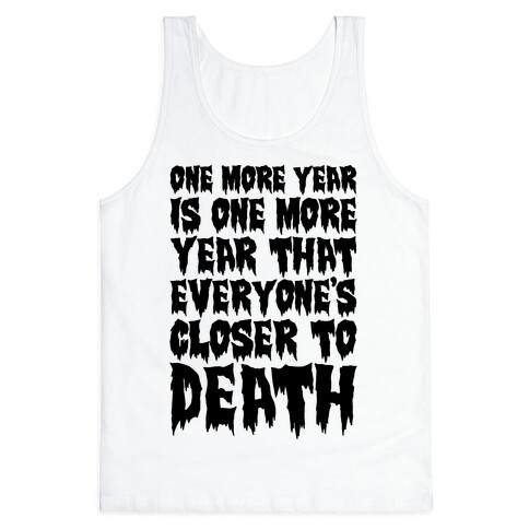 One More Year Is One More Year That Everyone's Closer To Death Tank Top