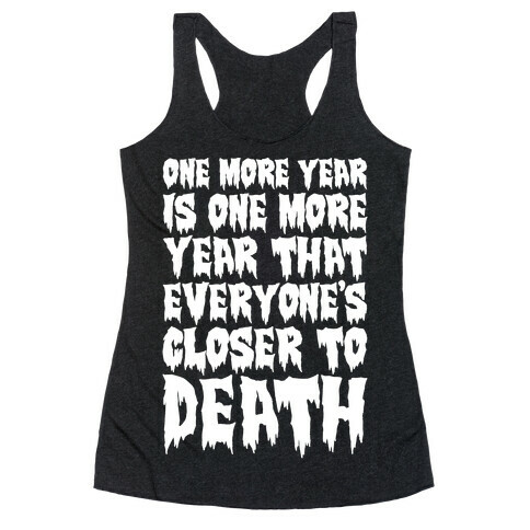 One More Year Is One More Year That Everyone's Closer To Death White Print Racerback Tank Top