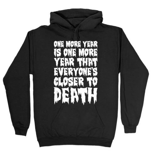 One More Year Is One More Year That Everyone's Closer To Death White Print Hooded Sweatshirt