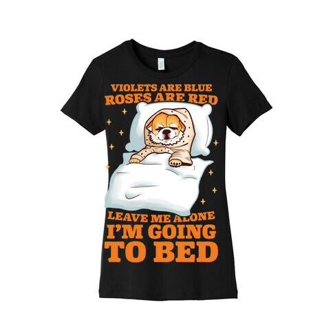 Violets Are Blue, Roses Are Red, Leave Me Alone, I'm Going To Bed Womens T-Shirt