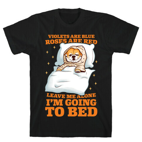 Violets Are Blue, Roses Are Red, Leave Me Alone, I'm Going To Bed T-Shirt