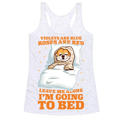 Violets Are Blue, Roses Are Red, Leave Me Alone, I'm Going To Bed Racerback Tank Top