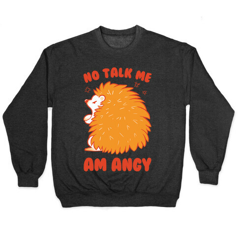 No Talk Me Am Angy Hedgehog Pullover