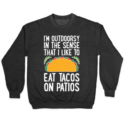 I'm Outdoorsy In The Sense That I Like To Eat Tacos On Patios Pullover