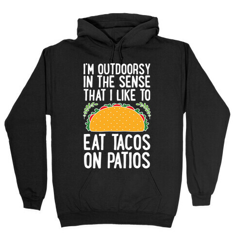 I'm Outdoorsy In The Sense That I Like To Eat Tacos On Patios Hooded Sweatshirt