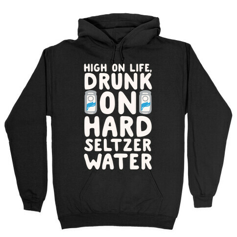 High On Life Drunk On Hard Seltzer Water White Print Hooded Sweatshirt