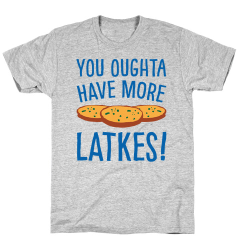 You Oughta Have More Latkes T-Shirt