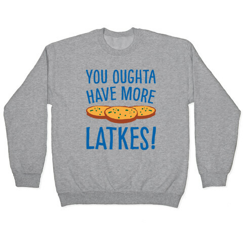 You Oughta Have More Latkes Pullover