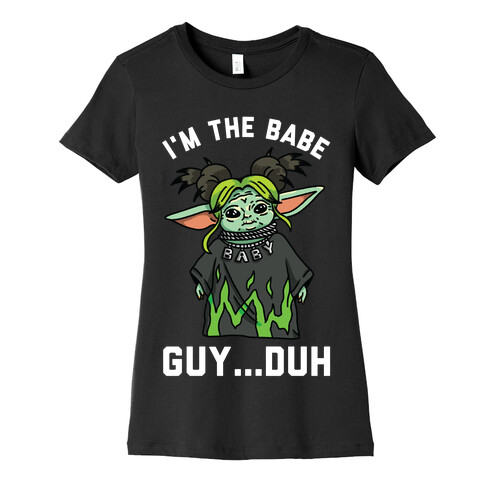 I'm the Babe Guy Duh Womens T-Shirt